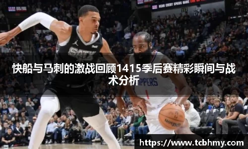 快船与马刺的激战回顾1415季后赛精彩瞬间与战术分析