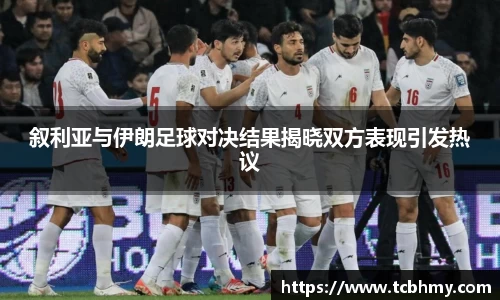 叙利亚与伊朗足球对决结果揭晓双方表现引发热议