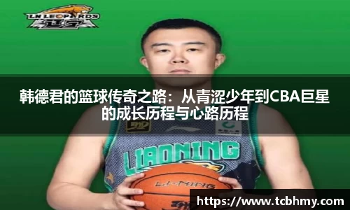 韩德君的篮球传奇之路：从青涩少年到CBA巨星的成长历程与心路历程