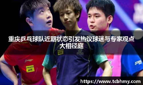 重庆乒乓球队近期状态引发热议球迷与专家观点大相径庭
