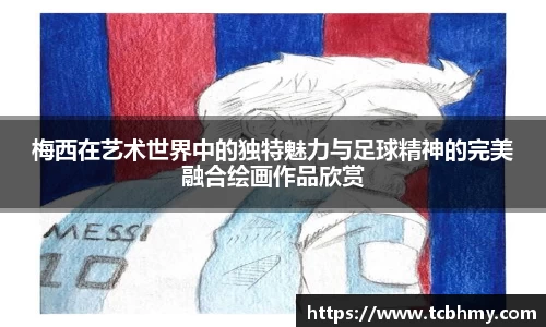梅西在艺术世界中的独特魅力与足球精神的完美融合绘画作品欣赏